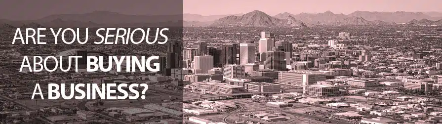 Are you serious about buying a PHX business?