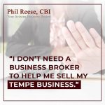 “I Don’t Need A Business Broker To Help Me Sell My Tempe Business.”