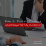 How do I Find and Choose a Good Buyer for My Business?