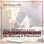 What Are The Pros & Cons Of Buying An Independent Business Vs. Buying a Franchise?